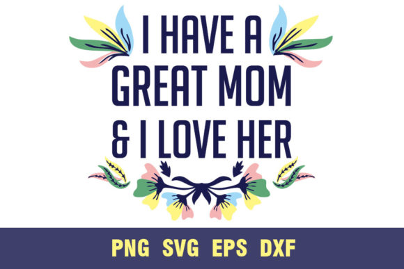 I Have a Great Mom I Love Her Graphics and Crafts Review